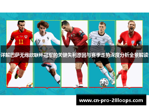 详解巴萨无缘欧联杯冠军的关键失利原因与赛季走势深度分析全景解读