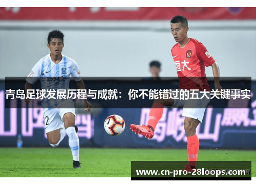青岛足球发展历程与成就:你不能错过的五大关键事实 青岛足球发展历程与成就:你不能错过的五大关键事实