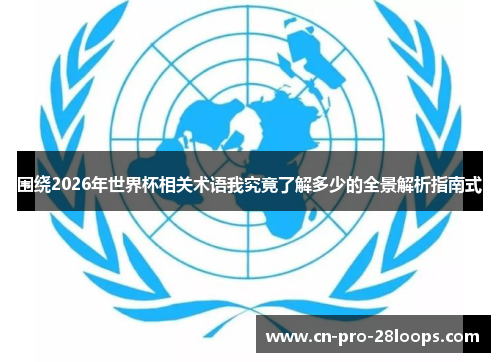 围绕2026年世界杯相关术语我究竟了解多少的全景解析指南式