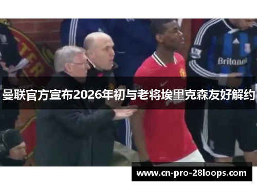 曼联官方宣布2026年初与老将埃里克森友好解约