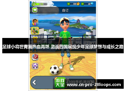 足球小将世青篇热血再燃 激战四国展现少年足球梦想与成长之路