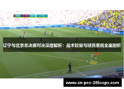 辽宁与北京总决赛对决深度解析：战术较量与球员表现全面剖析