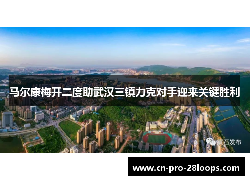 马尔康梅开二度助武汉三镇力克对手迎来关键胜利